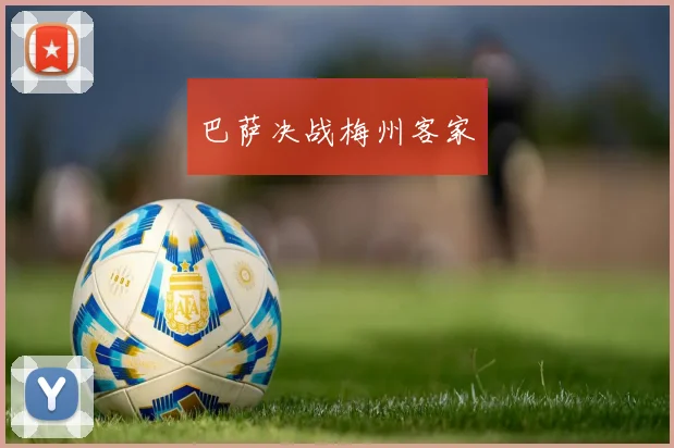 巴萨决战梅州客家