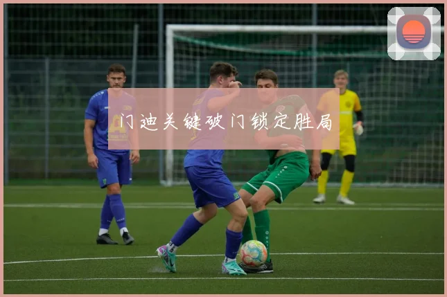 门迪关键破门锁定胜局