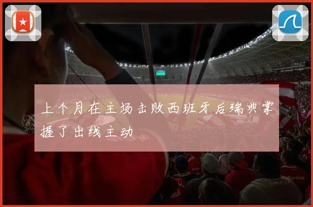上个月在主场击败西班牙后瑞典掌握了出线主动