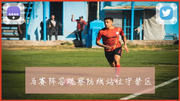 马赛阵容观察防线站位守禁区