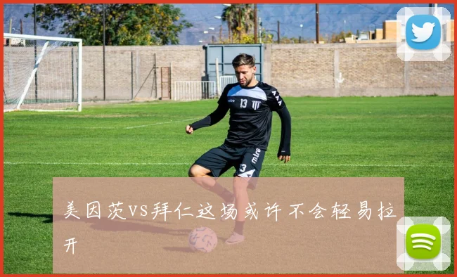 美因茨vs拜仁这场或许不会轻易拉开