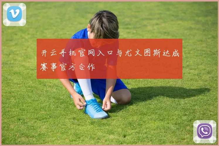 开云手机官网入口与尤文图斯达成赛事官方合作