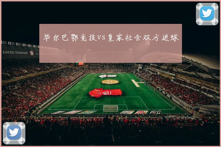 毕尔巴鄂竞技vs皇家社会双方进球