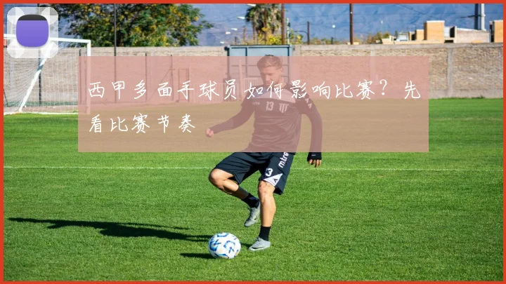 西甲多面手球员如何影响比赛?先看比赛节奏